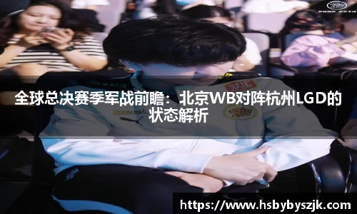 全球总决赛季军战前瞻：北京WB对阵杭州LGD的状态解析